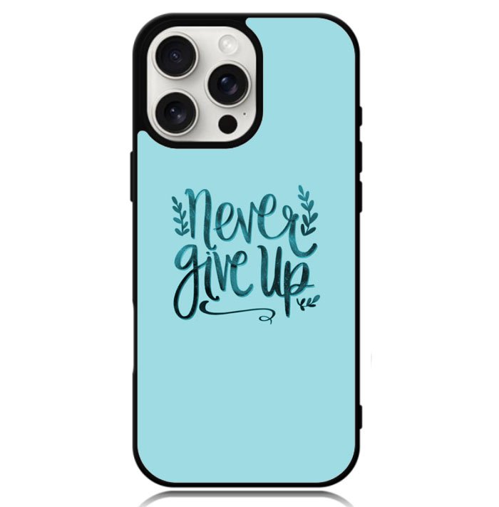 Never Give Up X00226 iPhone 16 Pro Max Case