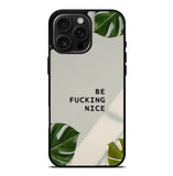 Be Fucking Nice iPhone 16 Pro Max Case FE0062