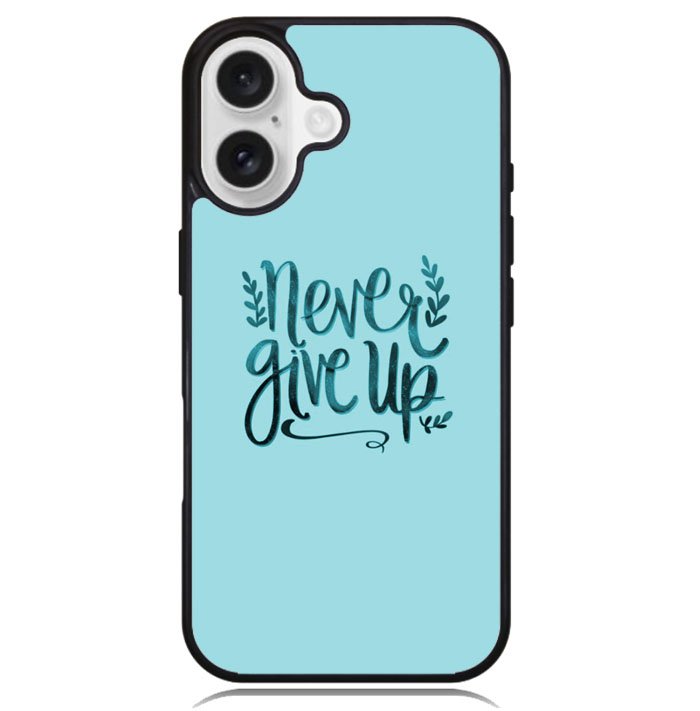 Never Give Up X00226 iPhone 16 Case