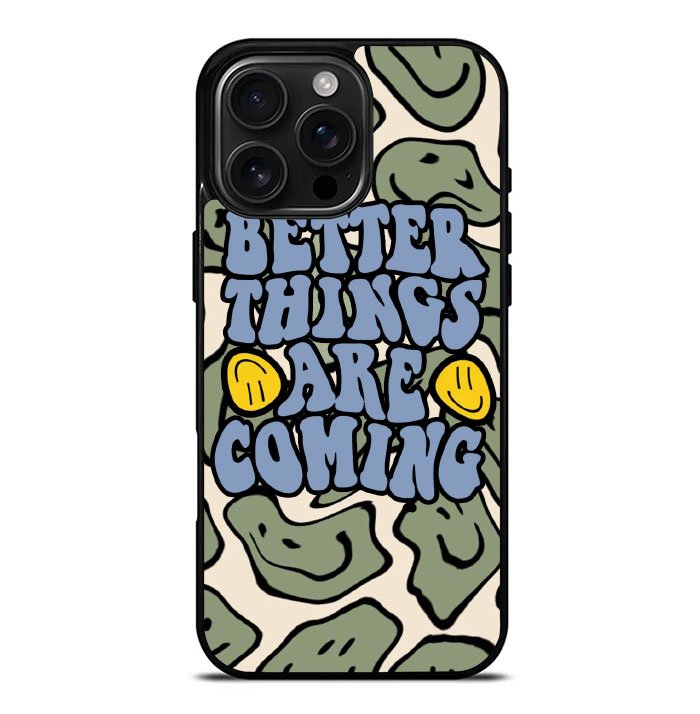 Better Things are Coming FiPhone 16 Pro Max Case FE0097