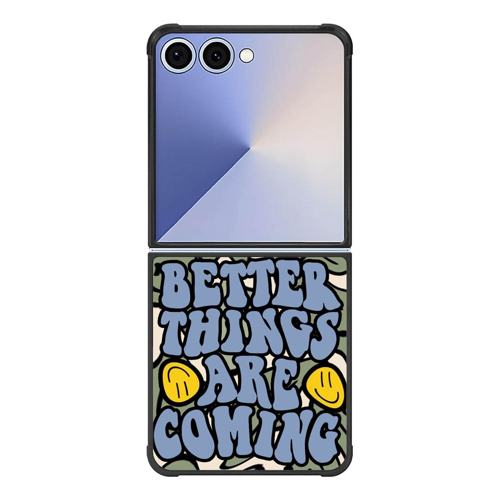 Better Things are Coming FE0032 Samsung Galaxy Flip 7 5G Case